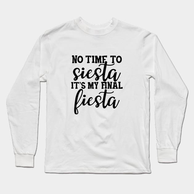 Bride - No time to siesta It's my final fiesta Long Sleeve T-Shirt by KC Happy Shop